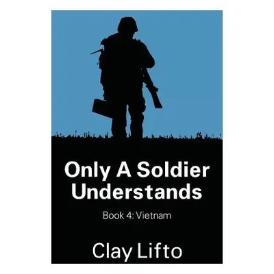 "Only a Soldier Understands - Book 4: Vietnam" - "" ("Lifto Clay")