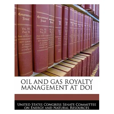 "Oil and Gas Royalty Management at Doi" - "" ("United States Congress Senate Committee")