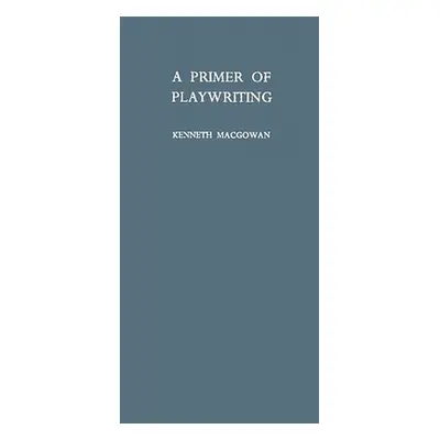 "A Primer of Playwriting" - "" ("Macgowan Kenneth")