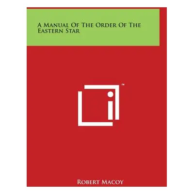 "A Manual Of The Order Of The Eastern Star" - "" ("Macoy Robert")