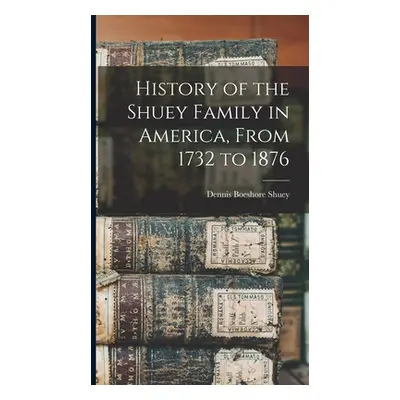 "History of the Shuey Family in America, From 1732 to 1876" - "" ("Shuey Dennis Boeshore")