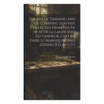 "The Art of Tanning and of Currying Leather, Collected From the Fr. of M. De La Lande [Art Du Ta