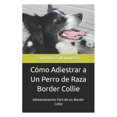 "Cmo Adiestrar a Un Perro de Raza Border Collie: Adiestramiento Fcil de un Border Collie" - "" (