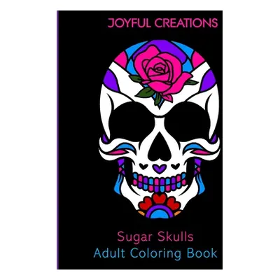 "Sugar Skulls Adult Coloring Book" - "" ("Creations Joyful")