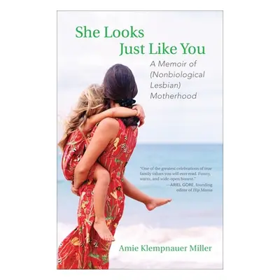 "She Looks Just Like You: A Memoir of (Nonbiological Lesbian) Motherhood" - "" ("Miller Amie Kle