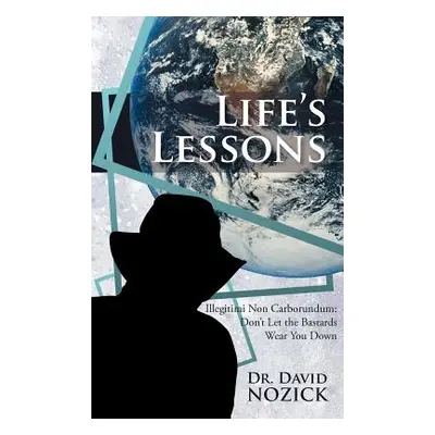 "Life's Lessons: Illegitimi Non Carborundum: Don't Let the Bastards Wear You Down" - "" ("Nozick