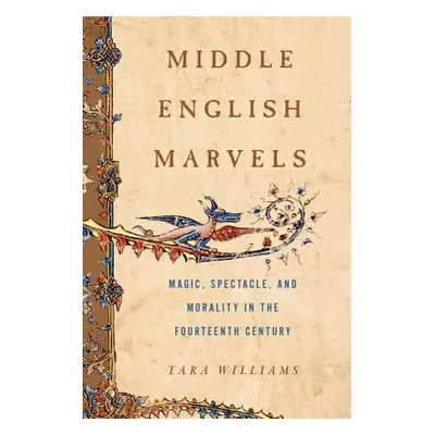 "Middle English Marvels: Magic, Spectacle, and Morality in the Fourteenth Century" - "" ("Willia