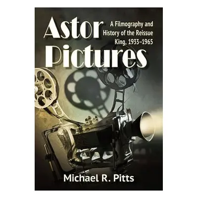 "Astor Pictures: A Filmography and History of the Reissue King, 1933-1965" - "" ("Pitts Michael 