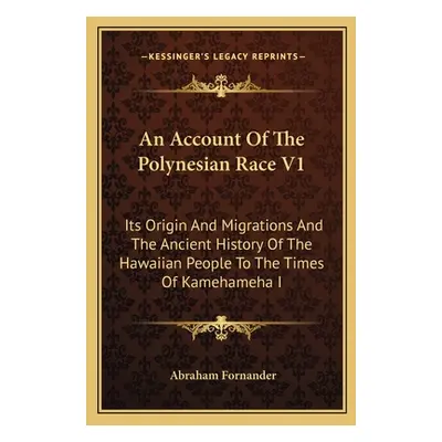 "An Account Of The Polynesian Race V1: Its Origin And Migrations And The Ancient History Of The 