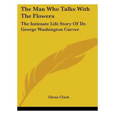 "The Man Who Talks With The Flowers: The Intimate Life Story Of Dr. George Washington Carver" - 