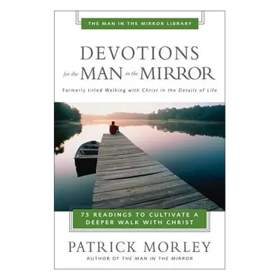 "Devotions for the Man in the Mirror: 75 Readings to Cultivate a Deeper Walk with Christ" - "" (