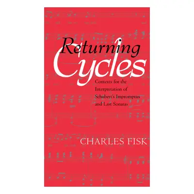 "Returning Cycles: Contexts for the Interpretation of Schubert's Impromptus and Last Sonatas Vol