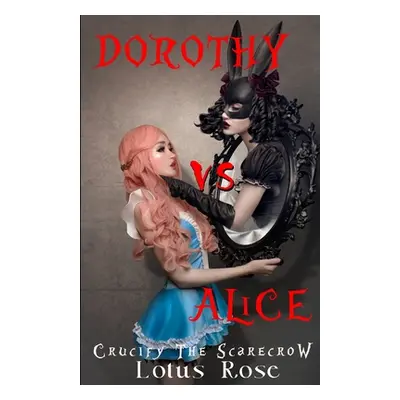 "Dorothy vs. Alice: Crucify the Scarecrow" - "" ("Rose Lotus")