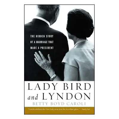 "Lady Bird and Lyndon: The Hidden Story of a Marriage That Made a President" - "" ("Caroli Betty