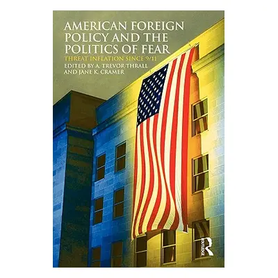 "American Foreign Policy and The Politics of Fear: Threat Inflation since 9/11" - "" ("Thrall A.