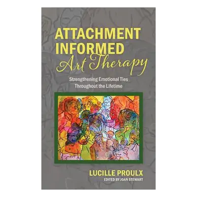 "Attachment Informed Art Therapy: Strengthening Emotional Ties Throughout the Lifetime" - "" ("P