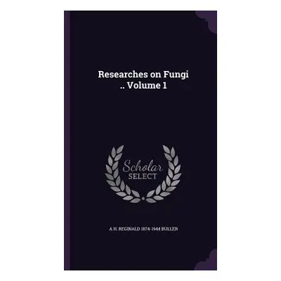 "Researches on Fungi .. Volume 1" - "" ("Buller A. H. Reginald 1874-1944")