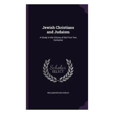 "Jewish Christians and Judaism: A Study in the History of the First Two Centuries" - "" ("Sorley