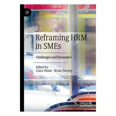 "Reframing Hrm in SMEs: Challenges and Dynamics" - "" ("Nolan Ciara")