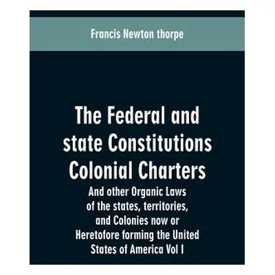 "The Federal and state Constitutions Colonial Charters, and other Organic laws of the states, te