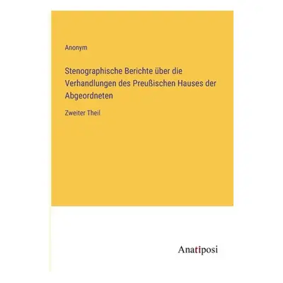 "Stenographische Berichte ber die Verhandlungen des Preuischen Hauses der Abgeordneten: Zweiter 