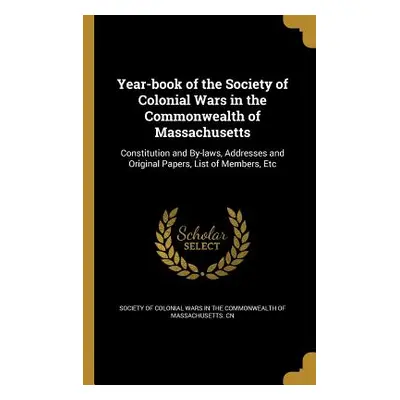 "Year-book of the Society of Colonial Wars in the Commonwealth of Massachusetts" - "" ("Society 