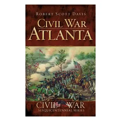 "Civil War Atlanta" - "" ("Davis Robert Scott")