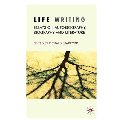 "Life Writing: Essays on Autobiography, Biography and Literature" - "" ("Bradford R.")