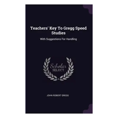 "Teachers' Key To Gregg Speed Studies: With Suggestions For Handling" - "" ("Gregg John Robert")