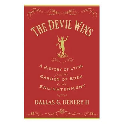 "The Devil Wins: A History of Lying from the Garden of Eden to the Enlightenment" - "" ("Denery 