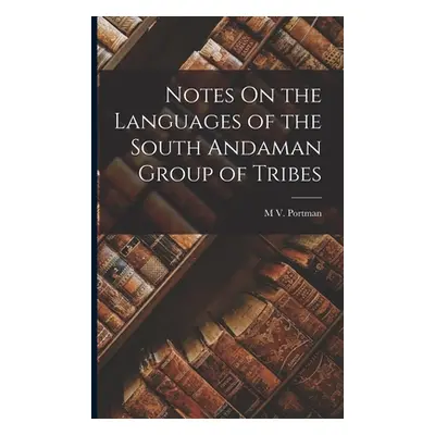 "Notes On the Languages of the South Andaman Group of Tribes" - "" ("Portman M. V.")