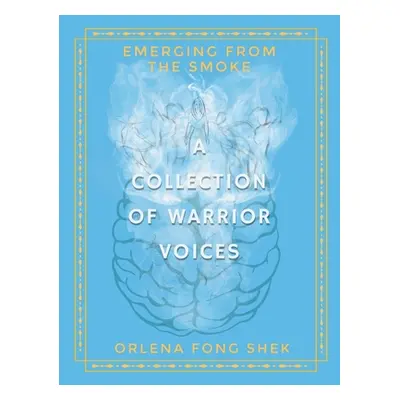 "Emerging from the Smoke: A Collection of Warrior Voices" - "" ("Shek Orlena Fong")