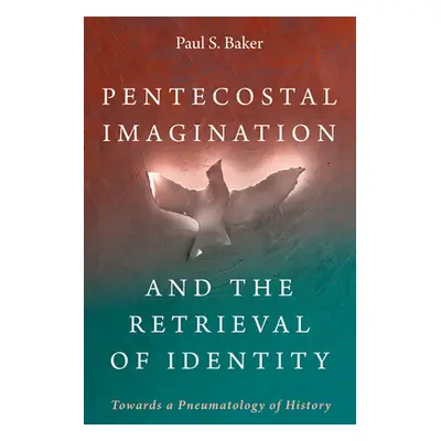 "Pentecostal Imagination and the Retrieval of Identity" - "" ("Baker Paul S.")