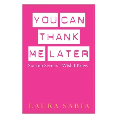 "You Can Thank Me Later: Start-up Secrets I Wish I Knew" - "" ("Sabia Laura")