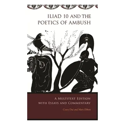 "Iliad 10 and the Poetics of Ambush: A Multitext Edition with Essays and Commentary" - "" ("Du C