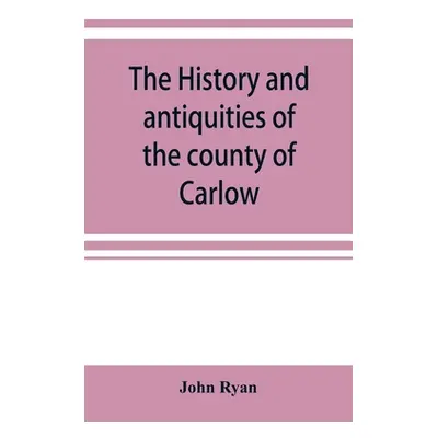 "The history and antiquities of the county of Carlow" - "" ("Ryan John")