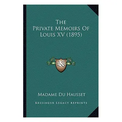 "The Private Memoirs Of Louis XV (1895)" - "" ("Du Hausset Madame")