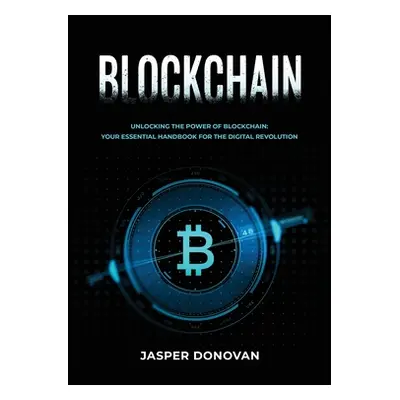 "Blockchain: Unlocking the Power of Blockchain: Your Essential Handbook for the Digital Revoluti