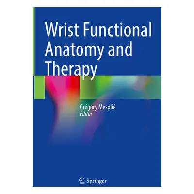 "Wrist Functional Anatomy and Therapy" - "" ("Mespli Grgory")