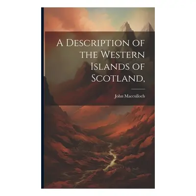 "A Description of the Western Islands of Scotland," - "" ("MacCulloch John")