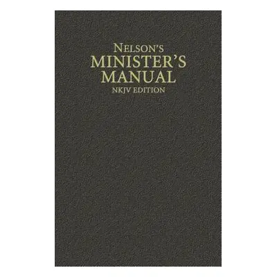 "Nelson's Minister's Manual, NKJV Edition" - "" ("Thomas Nelson")