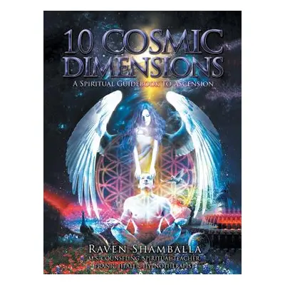 "10 Cosmic Dimensions: A Spiritual Guidebook to Ascension" - "" ("Shamballa Raven")