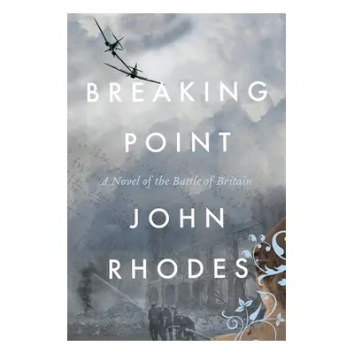 "Breaking Point: A Novel of the Battle of Britain" - "" ("Rhodes John")