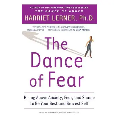 "The Dance of Fear: Rising Above the Anxiety, Fear, and Shame to Be Your Best and Bravest Self" 