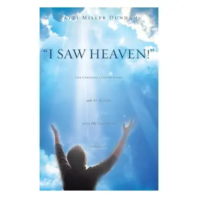 "I Saw Heaven! Life Changing Conversations with My Brother After His Near Death Experience" - ""