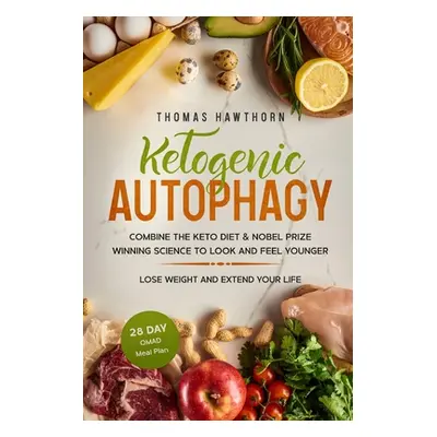 "Ketogenic Autophagy: Combine the Keto Diet & Nobel Prize Winning Science to Look and Feel Young