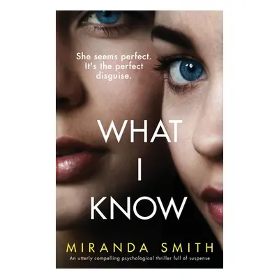 "What I Know: An utterly compelling psychological thriller full of suspense" - "" ("Smith Mirand