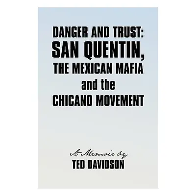 "Danger and Trust: San Quentin, the Mexican Mafia and the Chicano Movement" - "" ("Ted Davidson 