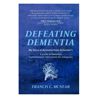 "Defeating Dementia: My Recovery from Alzheimer's" - "" ("McNear Francis C.")