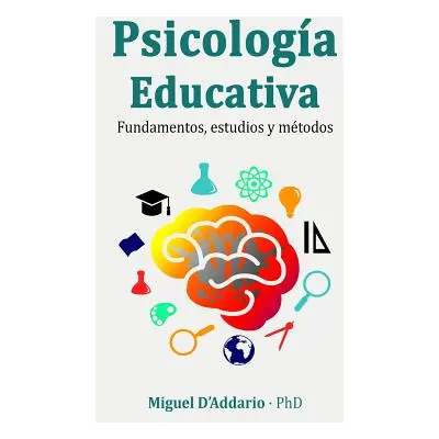 "Psicologa Educativa: Fundamentos, Estudios Y Mtodos" - "" ("D'Addario Miguel")